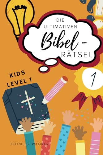 Die ultimativen Bibel-Rätsel: Kids Level 1: 77 abwechslungsreiche, kreative Rätsel - für 3-6 Jährige - inklusive Lösungen