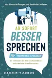 Ab sofort besser sprechen | 700+ Techniken & Phrasen: So verbessern Sie Ihre Ausdrucksweise & erweitern Ihren Wortschatz | Inkl. Rhetorik-Übungen & Smalltalk-Leitfaden