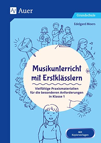 Musikunterricht mit Erstklässlern: Vielfältige Praxismaterialien für die besonderen Anforderungen in Klasse 1 (Fachunterricht mit Erstklässlern)