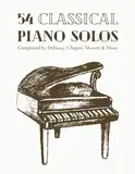 54 Classical Piano Solos Composed By Debussy, Chopin, Mozart & More: Classical Sheet Music For Piano