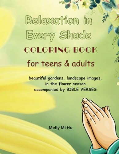 Relaxation in Every Shade Coloring book for teens & adults: Beautiful gardens, landscape images, in the flower season accompanied by BIBLE VERSES