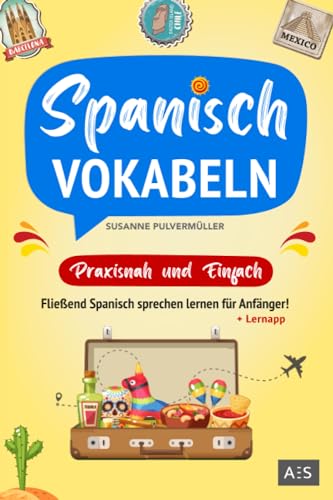 Spanisch Vokabeln - praxisnah und einfach: Fließend Spanisch sprechen lernen für Anfänger! (Wortschatz A1-B1 mit Phrasen, Redewendungen, Verblisten, Audios und Lernapp)