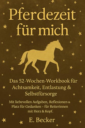 Pferdezeit für mich - Das 52-Wochen-Workbook für Achtsamkeit, Entlastung & Selbstfürsorge: Mit liebevollen Aufgaben, Reflexionen & Platz für Gedanken – für Reiterinnen mit Herz & Kopf.