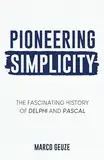 Pioneering Simplicity: The fascinating history of Delphi and Pascal