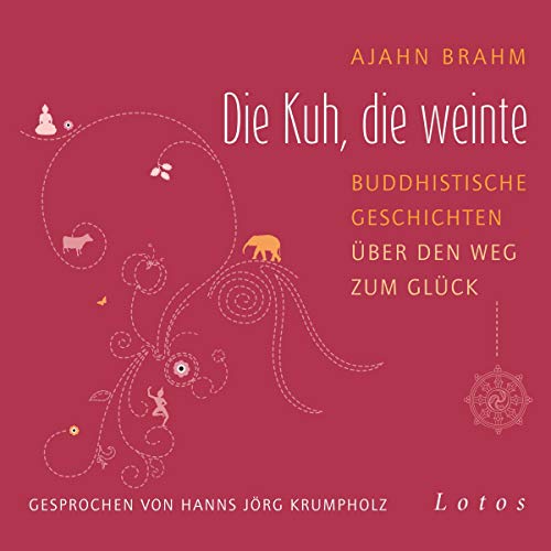 Die Kuh, die weinte: Buddhistische Geschichten über den Weg zum Glück.