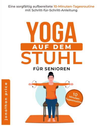 YOGA AUF DEM STUHL FÜR SENIOREN: Eine sorgfältig aufbereitete 10-Minuten-Tagesroutine mit Schritt-für-Schritt-Anleitung