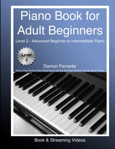 Piano Book for Adult Beginners Level 2 - Advanced Beginner to Intermediate Piano - How to Play Famous Piano Sheet Music (like the Moonlight Sonata), Chords, Music Theory (Book & Streaming Videos)