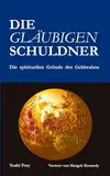 Die gläubigen Schuldner: Die spirituellen Gründe des Geldwahns