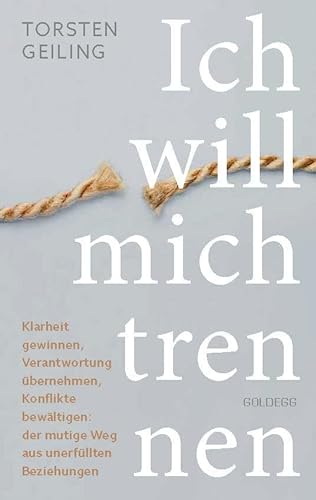 Ich will mich trennen: Klarheit gewinnen, Verantwortung übernehmen, Konflikte bewältigen: der mutige Weg aus unerfüllten Beziehungen