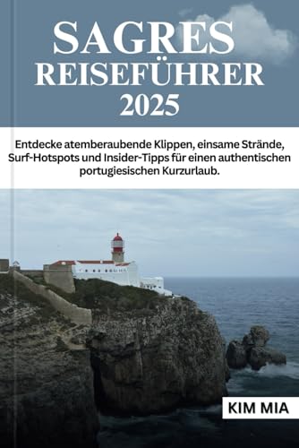 SAGRES REISEFÜHRER 2025: Entdecke atemberaubende Klippen, einsame Strände, Surf-Hotspots und Insider-Tipps für einen authentischen portugiesischen Kurzurlaub.