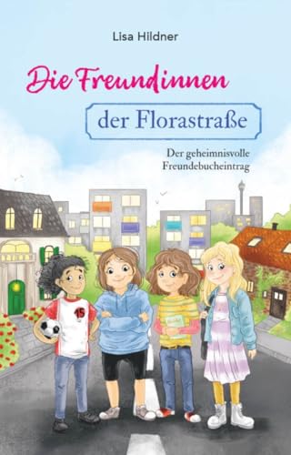 Die Freundinnen der Florastraße - Der geheimnisvolle Freundebucheintrag: spannendes Kinderbuch ab 8 Jahren über den Umgang mit Gefühlen