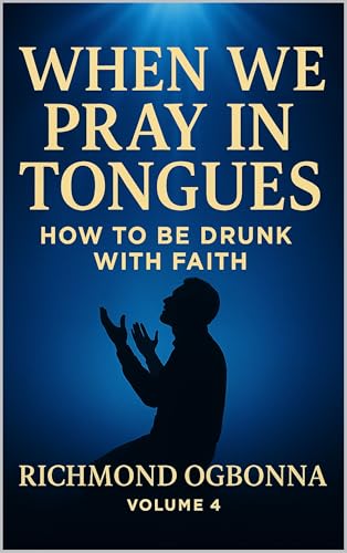WHEN WE PRAY IN TONGUES: HOW TO BE DRUNK WITH FAITH (WHEN WE PRAY IN TONGUES SERIES Book 4) (English Edition)