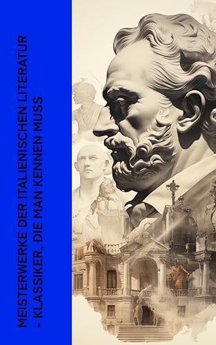 Meisterwerke der italienischen Literatur - Klassiker, die man kennen muss: Die göttliche Komödie, Das Dekameron, Rasender Roland, Casanovas Erinnerungen, Sechs Personen suchen einen Autor