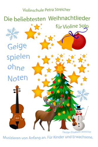 Violinschule Petra Streicher, Geige spielen ohne Noten: Die beliebtesten Weihnachtslieder für Violine Solo: Musizieren von Anfang an. Für Kinder und Erwachsene.