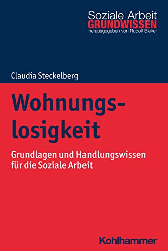 Wohnungslosigkeit: Grundlagen und Handlungswissen für die Soziale Arbeit (Grundwissen Soziale Arbeit, 49, Band 49)