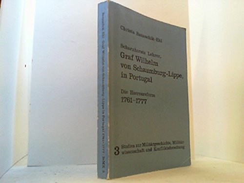 Scharnhorsts Lehrer, Graf Wilhelm von Schaumburg-Lippe in Portugal. Die Heeresreform 1761 - 1777.