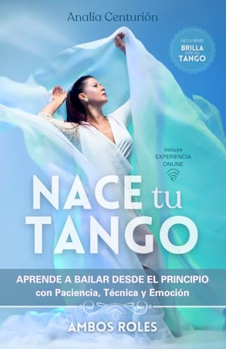 Nace tu Tango: Aprende a bailar desde el principio con Paciencia, Técnica y Emoción (Brilla con tu Tango, Band 2)