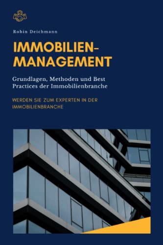 Immobilienmanagement: Die Grundlagen, Methoden und Best Practices der Immobilienbranche