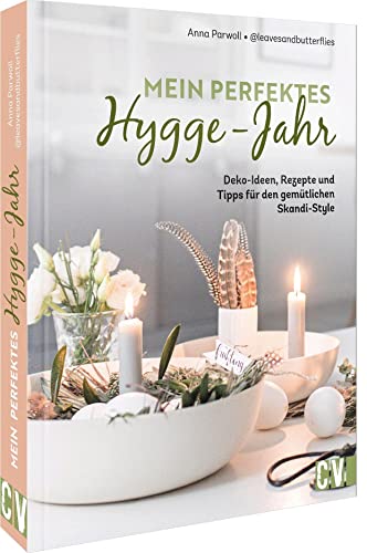 Skandi Deko – Mein perfektes Hygge-Jahr: Deko-Ideen, Rezepte und Tipps für den gemütlichen Skandi-Style