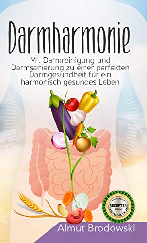 Darmharmonie: Mit Darmharmonie und Darmsanierung zu einer perfekten Darmgesundheit für ein harmonisch gesundes Leben