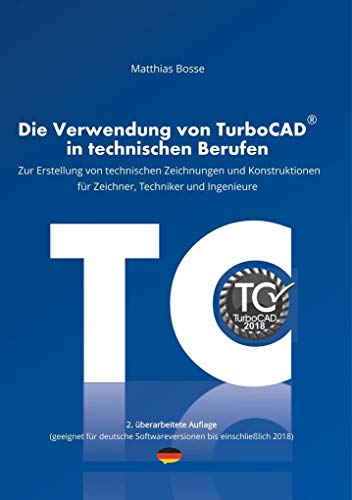 Die Verwendung von TurboCAD in technischen Berufen: Zur Erstellung von technischen Zeichnungen und Konstruktionen für Zeichner, Techniker und Ingenieure