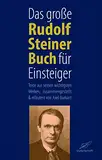 Das große Rudolf Steiner Buch für Einsteiger: Texte aus seinen wichtigsten Werken, zusammengestellt und erläutert von Axel Burkart