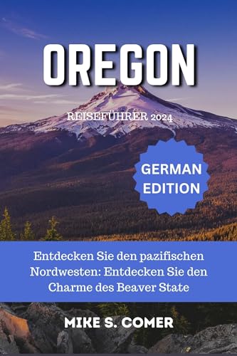 Oregon-Reiseführer 2024: Entdecken Sie den pazifischen Nordwesten: Entdecken Sie den Charme des Beaver State