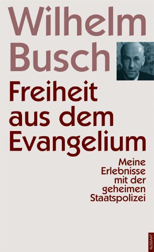 Freiheit aus dem Evangelium: Meine Erlebnisse mit der Geheimen Staatspolizei