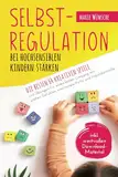 Selbstregulation bei hochsensiblen Kindern stärken – Die besten 64 kreativen Spiele und Übungen für einen leichten Umgang mit großen Gefühlen, emotionale Reife und Impulskontrolle