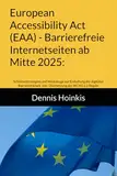 European Accessibility Act (EAA) - Barrierefreie Internetseiten ab Mitte 2025:: Schlüsselstrategien und Werkzeuge zur Einhaltung der digitalen Barrierefreiheit. Inkl. Übersetzung der WCAG 2.2 Regeln