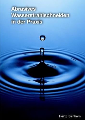 Abrasives Wasserstrahlschneiden in der Praxis: Grundsätzliche Betrachtung und Entscheidungshilfe