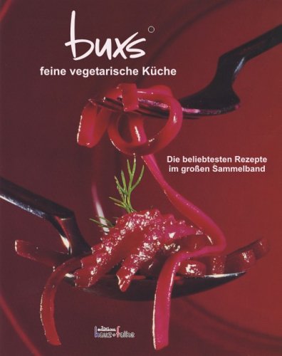 buxs - feine vegetarische Küche: Die beliebtesten Rezepte im grossen Sammelband