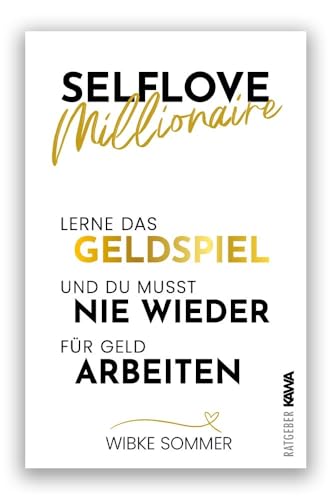 Selflove Millionaire: Lerne das Geldspiel und du musst nie wieder für Geld arbeiten