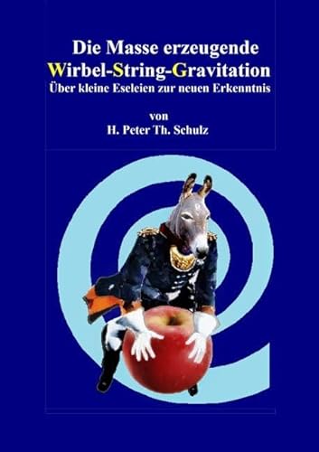 Die Masse erzeugende Wirbel-String-Gravitation: Über kleine Eseleien zur neuen Erkenntnis