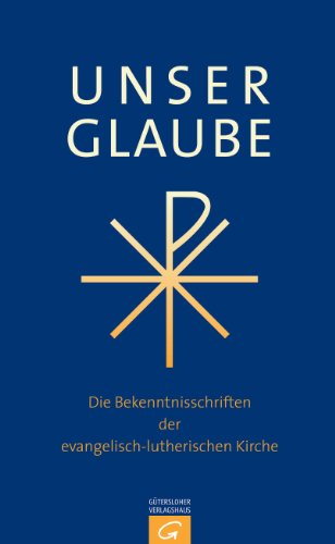Unser Glaube: Die Bekenntnisschriften der evangelisch-lutherischen Kirche. Ausgabe für die Gemeinde