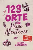 123 Orte für heiße Abenteuer: Die Sex Bucket List für heiße Momente | unvergessliche Locations für Paare, Affären oder Soloreisen!