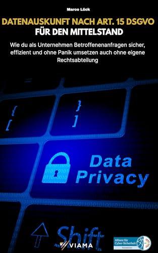 DATENAUSKUNFT NACH ART. 15 DSGVO FÜR DEN MITTELSTAND: Wie du als Unternehmen Betroffenenanfragen sicher, effizient und ohne Panik umsetzen auch ohne eigene Rechtsabteilung (VIAMA Mittelstand)
