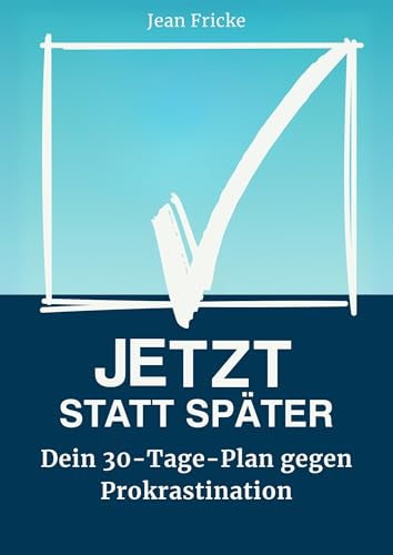 Jetzt statt später. : Dein 30-Tage-Plan gegen Prokrastination
