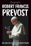 Robert Francis Prevost Biografie: Das Leben des ersten amerikanischen Papstes