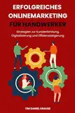 Erfolgreiches Online-Marketing für Handwerker: Strategien zur Kundenbindung, Digitalisierung und Effizienzsteigerung