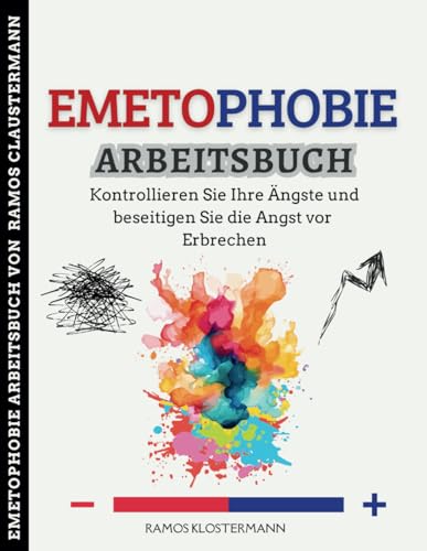 Emetophobie. Arbeitsbuch: Kontrollieren Sie Ihre Ängste und beseitigen Sie die Angst vor Erbrechen