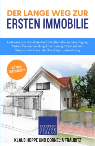 Der lange Weg zur ersten Immobilie: Leitfaden zum Immobilienkauf mit allen Infos zu Besichtigung, Makler, Preisverhandlung, Finanzierung, Notar auf ... Eigentumswohnung (Immobilienwissen, Band 1)