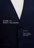 Guide to men's tailoring, Volume I: How to make shirts, trousers and vests