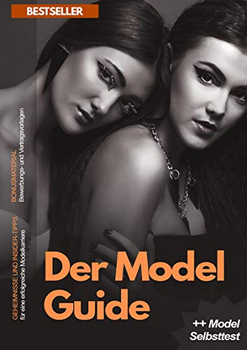 Der Model Guide - Erfolgreiches Model werden in 10 Schritten: Geheimnisse und Insider-Tipps für deine erfolgreiche Modelkarriere