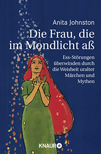 Die Frau, die im Mondlicht aß: Ess-Störungen überwinden durch die Weisheit uralter Märchen und Mythen