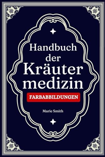 Handbuch der Kräuter medizin: Lernen Sie, wie Sie zu Hause Heilkräuter und medizinische Pflanzen für Tinkturen, ätherische Öle, Aufgüsse und Antibiotika züchten [FARBABBILDUNGEN]