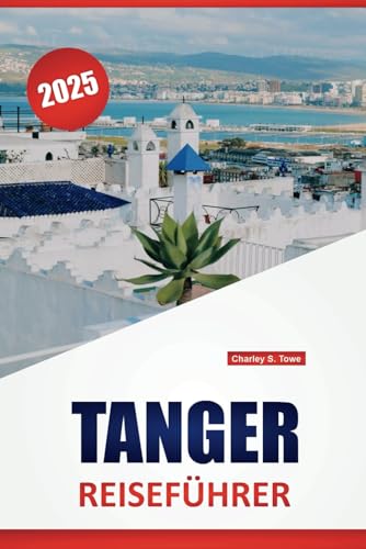 TANGER REISEFÜHRER 2025: Must-See-Sehenswürdigkeiten, lokale Kultur, Top-Restaurants, Einkaufsmöglichkeiten und lokale Erlebnisse für die Erkundung der marokkanischen Stadt