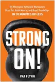 Strong ON!: 101 Minimalist Kettlebell Workouts to Blast Fat, Build Muscle, and Boost Flexibility—in 20 Minutes or Less (English Edition)