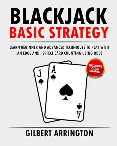 Blackjack Basic Strategy: Learn Beginner and Advanced Techniques to Play with an Edge and Perfect Card Counting Using Odds