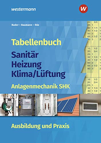 Tabellenbuch Sanitär-Heizung-Klima/Lüftung: Anlagenmechanik SHK Ausbildung und Praxis Tabellenbuch (Tabellenbuch Sanitär-Heizung- Lüftung)